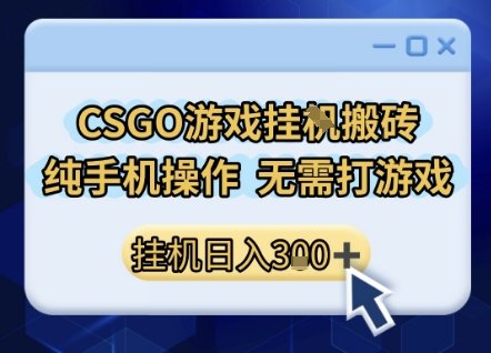 CSGO游戏挂G搬砖，小白纯手机即可操作，不用电脑打游戏，日入3张+，副业网创项目  第1张