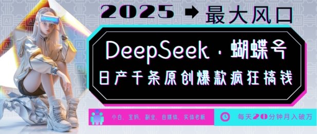 DeepSeek+蝴蝶号，2025年最大风口，日产千条原创爆款，轻松月入破W  第1张