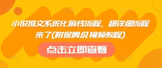 小说推文系统化搞钱流程，超详细流程来了(附保姆级视频教程)
