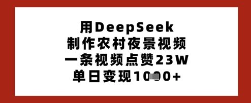用DeepSeek制作农村夜景视频，一条视频点赞23W，单日变现多张