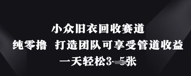小众旧衣回收赛道，纯零撸 打造团队可享受管道收益，一天轻松3张
