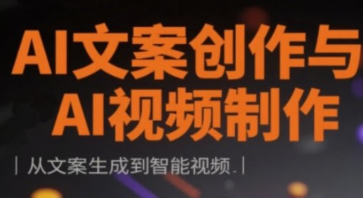 AI文案创作与AI视频制作实战课，从文案生成到智能视频