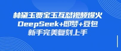 持续爆火的林黛玉贾宝玉互怼视频，比爽文还好看，利用DeepSeek+即梦+豆包就可以完美复刻