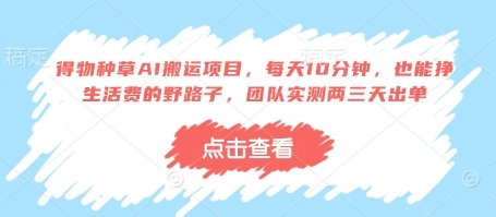 得物种草AI搬运项目，每天10分钟，也能挣生活费的野路子，团队实测两三天出单