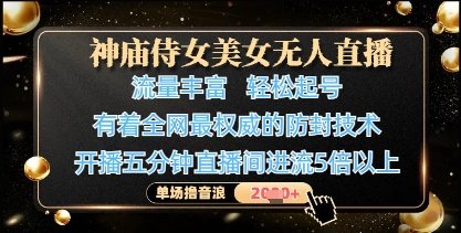 神庙侍女美女无人直播，轻松起号，有着全网最权威的防封技术，单场撸音浪1k+  第1张