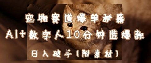 宠物赛道爆单秘籍：AI+数字人10分钟造爆款，日入1k  第1张