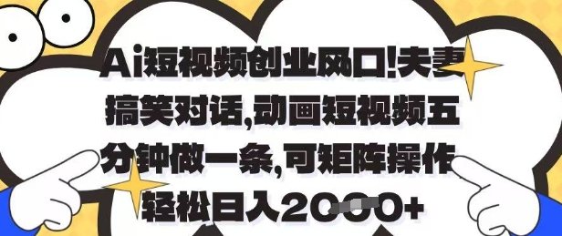 Ai短视频创业风口，夫妻搞笑对话，动画短视频五分钟做一条，可矩阵操作，轻松日入1k+【揭秘】  第1张