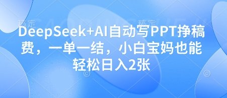 DeepSeek+AI自动写PPT挣稿费,一单一结,小白宝妈也能轻松日入2张 第1张 DeepSeek+AI自动写PPT挣稿费,一单一结,小白宝妈也能轻松日入2张 第1张