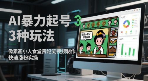AI暴力起号3种玩法，像素画小人食堂贵妃搞笑视频制作，快速涨粉实操  第1张