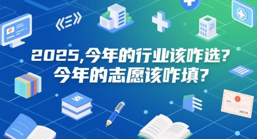 付费文章：2025，今年的行业该咋选？今年的志愿该咋填？