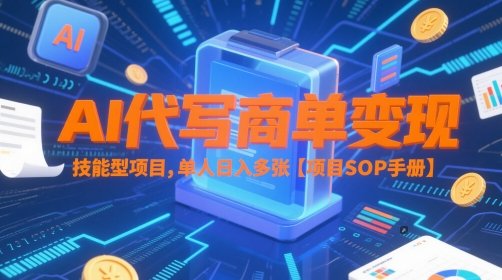 AI代写商单变现，技能型项目，单人日入多张 【项目SOP手册】
