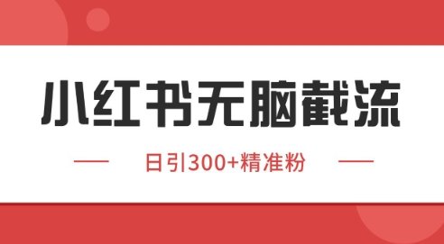 小红书截流同行客源，独家野路子获客玩法 日引200+暴力获客【揭秘】