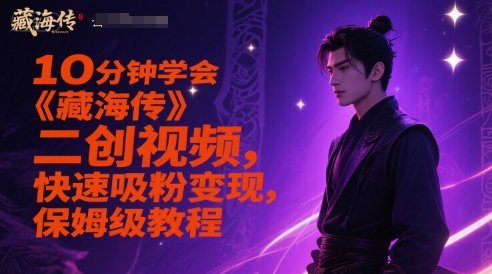 10分钟学会《藏海传》二创视频，快速吸粉变现，保姆级教程