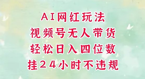 视频号无人直播带货，手机一挂自动爆单，AI网红玩法，带你解放双手，轻松日入四位数  第1张