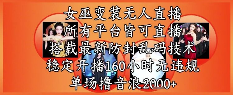 女巫变装直播最新玩法，所有直播平台皆可操作，稳定开播160小时无违规，单场撸音浪2k+  第1张