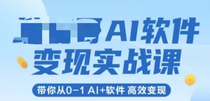 AI软件变现实战课,带你从0-1 Al+软件 高效变现 第1张 AI软件变现实战课,带你从0-1 Al+软件 高效变现 第1张
