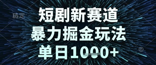 短剧新赛道，暴力掘金玩法，单日1k+【揭秘】  第1张