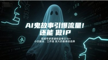 AI鬼故事引爆流量,还能做IP,视频号多渠道收益单日1k+,小白副业、工作室放大的最佳选择 第1张 AI鬼故事引爆流量,还能做IP,视频号多渠道收益单日1k+,小白副业、工作室放大的最佳选择 第1张