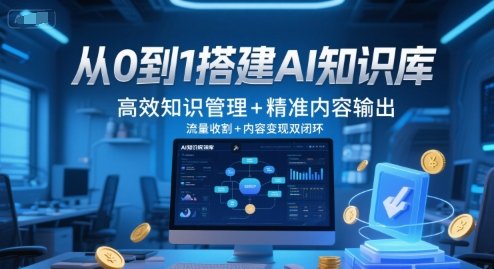 从0到1搭建AI知识库，高效知识管理+精准内容输出，流量收割+内容变现双闭环