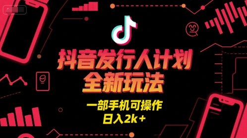 抖音发行人计划全新玩法，一部手机可操作，日入2k+【揭秘】  第1张