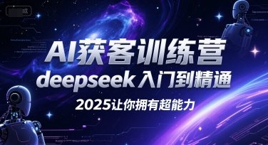 AI获客训练营，deepseek入门到精通，2025让你拥有超能力  第1张