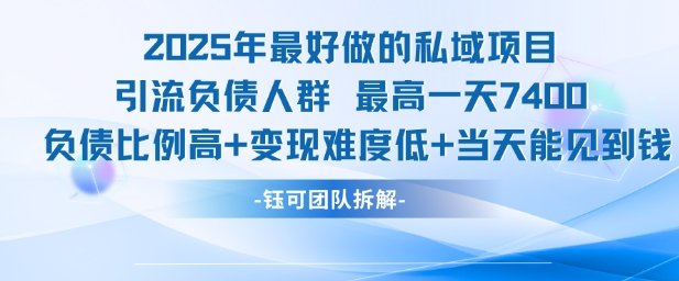 2025年最好做的私域项目,引流负债人群,最高一天变现7.4k,人群占比高,变现难度低,当天就能见到钱 第1张 2025年最好做的私域项目,引流负债人群,最高一天变现7.4k,人群占比高,变现难度低,当天就能见到钱 第1张