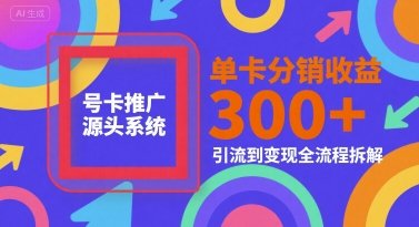 号卡推广源头系统,单卡分销收益3张+,引流到变现全流程拆解【揭秘】 第1张 号卡推广源头系统,单卡分销收益3张+,引流到变现全流程拆解【揭秘】 第1张