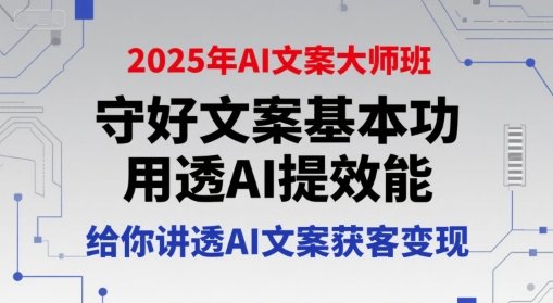 2025年AI文案大师班，守好文案基本功，用透AI提效能，给你讲透AI文案获客变现  第1张