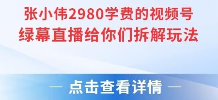 张小伟2980付费额视频号绿幕直播给你们拆解玩法  第1张