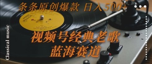 视频号经典老歌,蓝海赛道,日入5张+ 条条原创爆款【揭秘】 第1张 视频号经典老歌,蓝海赛道,日入5张+ 条条原创爆款【揭秘】 第1张
