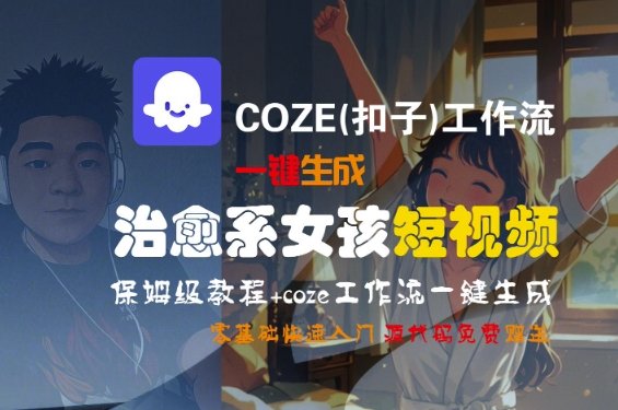 COZE(扣子)工作流一键生成治愈系女孩短视频，保姆级教程，零基础快速入门  第1张