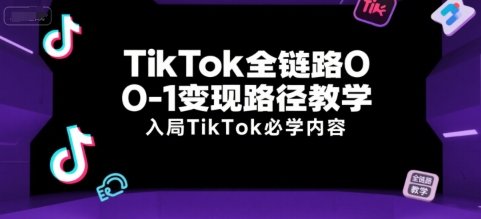 TikTok全链路0-1变现路径教学，入局TikTok必学内容  第1张