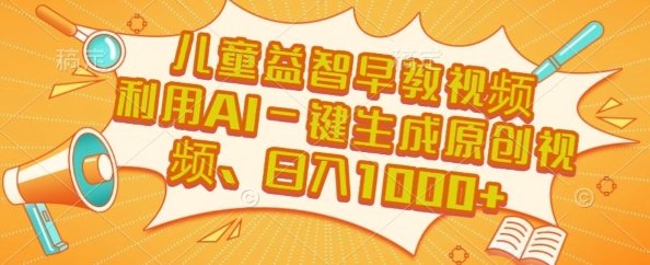 儿童益智早教视频，这个赛道挣翻了，利用AI一键生成原创视频，日入1k+【揭秘】  第1张