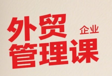 中小外贸企业管理课，系统性强，直击痛点，助企业全面提升管理智慧  第1张