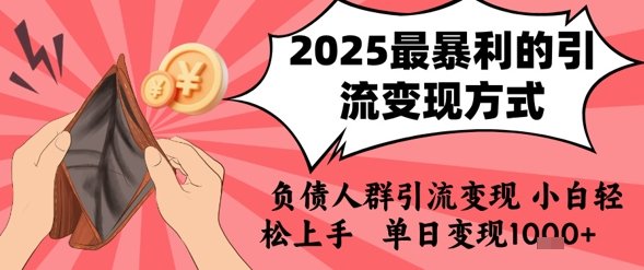 2025年最暴利的引流变现方式，负债人群引流变现，小白轻松上手，日入1k