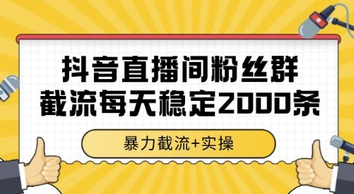 抖音直播间粉丝群截流，稳定采集数据全行业通用 2000条数据一天【揭秘】  第1张