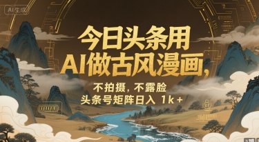 今日头条用AI做古风漫画，不拍摄，不露脸，头条号矩阵日入1k+  第1张
