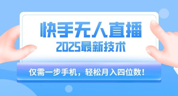 【快手无人直播】2025年最新玩法，只需一部手机，轻松月入四位数【揭秘】  第1张