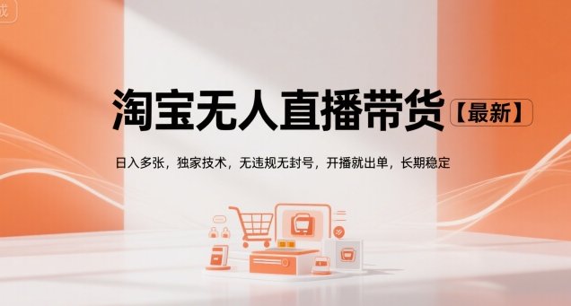 淘宝无人直播带货【最新】，日入多张，独家技术，无违规无封号，开播就出单，长期稳定【揭秘】  第1张