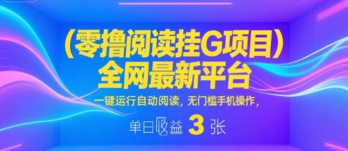 零撸阅读挂G项目，全网最新平台，一键运行自动阅读，无门槛手机操作，单日收益3张【揭秘】  第1张