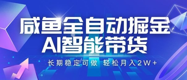 咸鱼全自动掘金，AI智能带货，长期稳定可做，轻松月入2W+【揭秘】  第1张