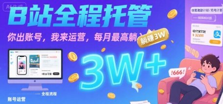 【B站全程托管 】你出账号，我来运营，每月最高躺入3W【揭秘】  第1张