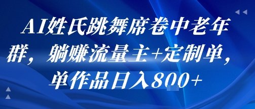 AI姓氏跳舞席卷中老年群，躺挣流量主+定制单，单作品日入8张  第1张